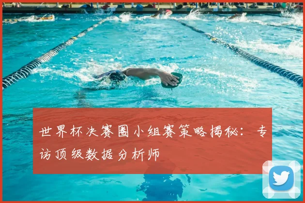世界杯决赛圈小组赛策略揭秘:专访顶级数据分析师