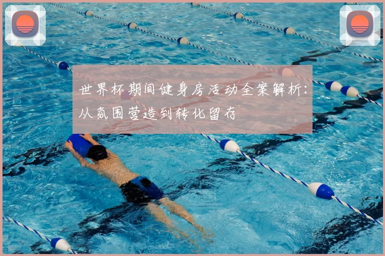 世界杯期间健身房活动全案解析：从氛围营造到转化留存
