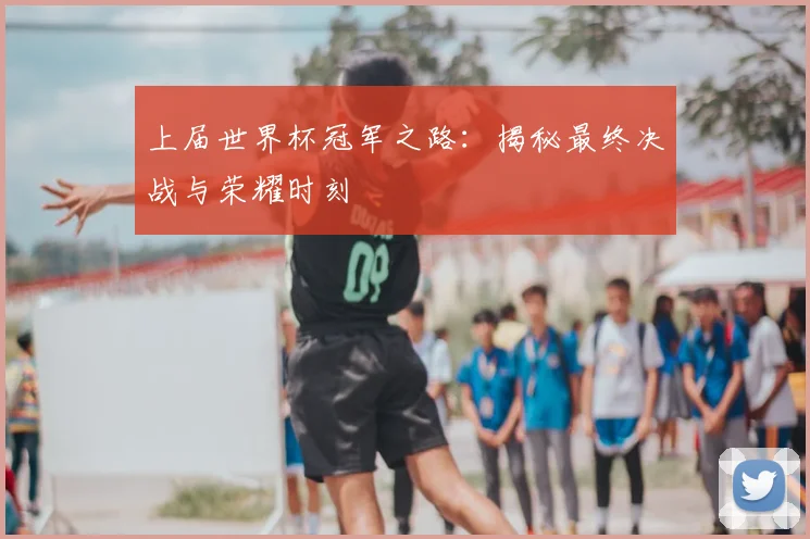 上届世界杯冠军之路:揭秘最终决战与荣耀时刻