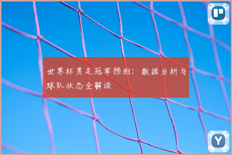 世界杯男足冠军预测:数据分析与球队状态全解读