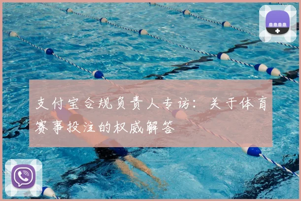 支付宝合规负责人专访：关于体育赛事投注的权威解答