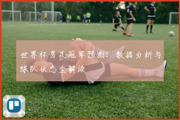 世界杯男足冠军预测:数据分析与球队状态全解读